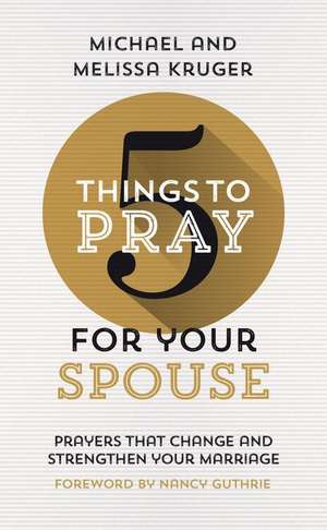 5 Things to Pray for Your Spouse de Melissa B Kruger