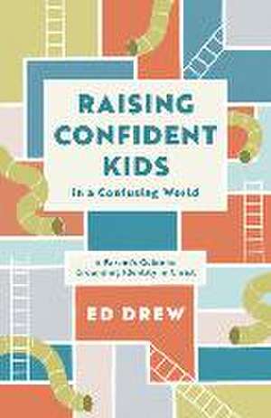 Raising Confident Kids in a Confusing World de Ed Drew