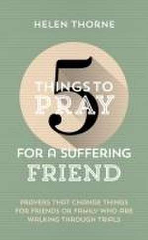 5 Things to Pray for a Suffering Friend de Helen Thorne