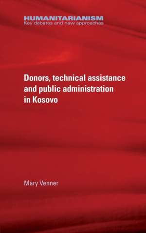 Donors, Technical Assistance and Public Administration in Kosovo de Mary Venner