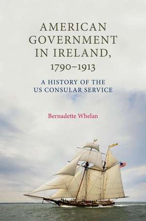 American Government in Ireland, 1790-1913 de Bernadette Whelan