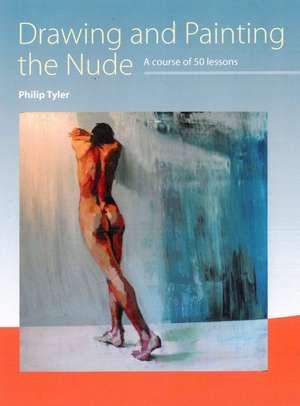 Drawing and Painting the Nude de Philip Tyler