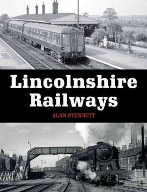 Lincolnshire Railways de Alan Stennett