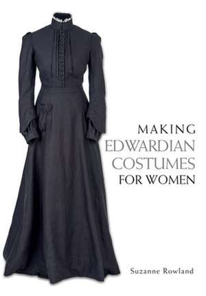 Making Edwardian Costumes for Women de Suzanne Rowland