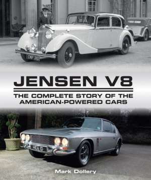 Jensen V8: The Complete Story of the American-Powered Cars de Mark Dollery