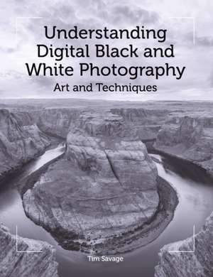 Understanding Digital Black and White Photography de Tim Savage