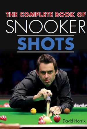 The Complete Book of Snooker Shots de David Horrix