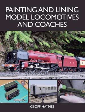 Painting and Lining Model Locomotives and Coaches de Geoff Haynes