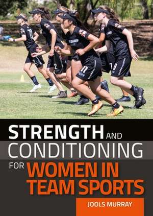 Strength and Conditioning for Women in Team Sports de Jools Murray