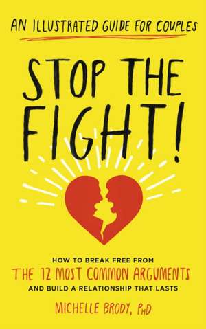 Stop the Fight!: How to Break Free from the 12 Most Common Arguments and Build a Relationship That Lasts de Michelle Brody