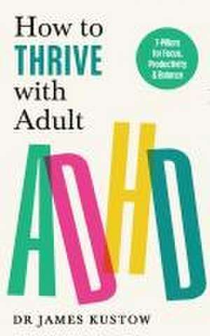 How to Thrive with Adult ADHD de James Kustow