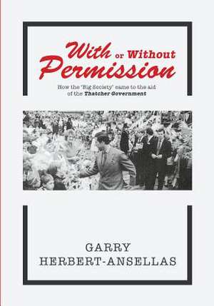 With or Without Permission: How the 'Big Society' Came to the Aid of the Thatcher Government de Garry Herbert-Ansellas