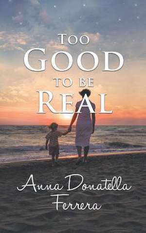 Too Good to Be Real de Anna Donatella Ferrera