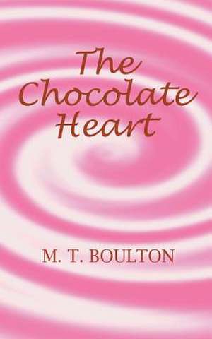 The Chocolate Heart de M. T. Boulton