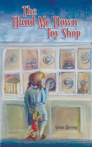 The Hand Me Down Toy Shop de Susan Murray