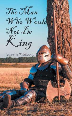 The Man Who Would Not Be King de Imrah Baines