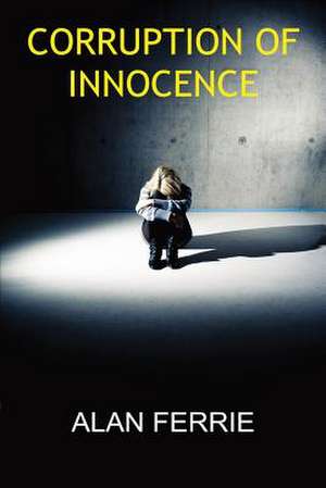 Corruption of Innocence de Alan Ferrie