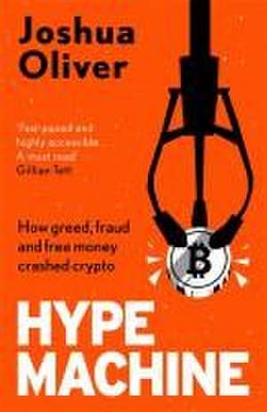 Hype Machine: How Greed, Fraud and Free Money Crashed Crypto de Joshua Oliver