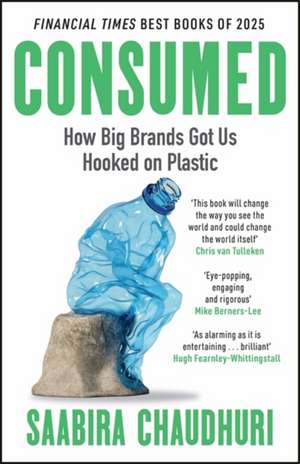Consumed: How Big Brands Got Us Hooked on Plastic de Saabira Chaudhuri