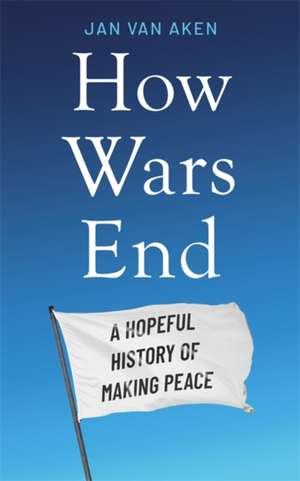 How Wars End de Jan van Aken