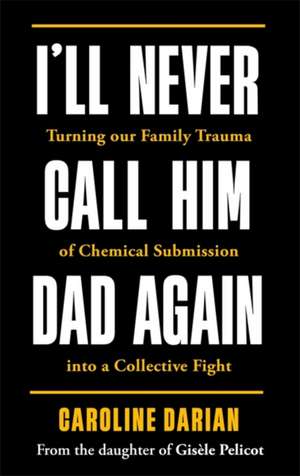 I'll Never Call Him Dad Again: By the daughter of Gisele Pelicot de Caroline Darian