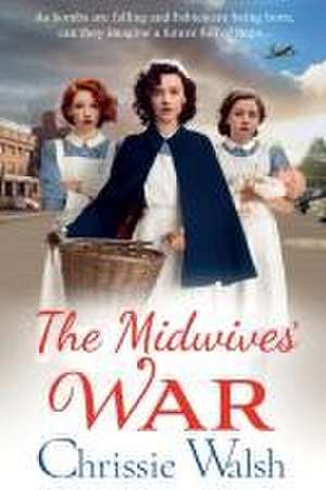 The Midwives' War de Chrissie Walsh