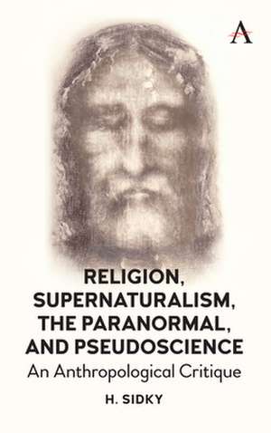 Religion, Supernaturalism, the Paranormal and Pseudoscience de Homayun Sidky