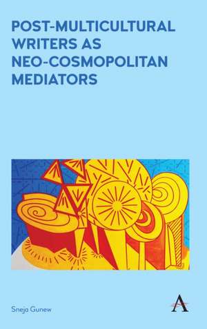 Post-Multicultural Writers as Neo-cosmopolitan Mediators de Sneja Gunew