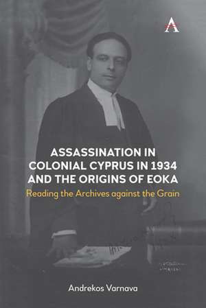 Assassination in Colonial Cyprus in 1934 and the Origins of EOKA de Andrekos Varnava