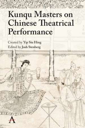 Kunqu Masters on Chinese Theatrical Practice de Josh Stenberg