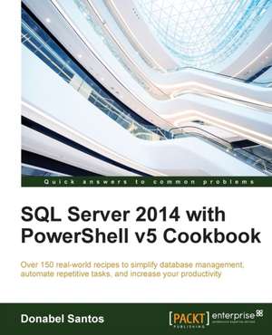 SQL Server 2014 with Powershell V5 Cookbook: Stories for Compassionate Nursing Care de Donabel Santos