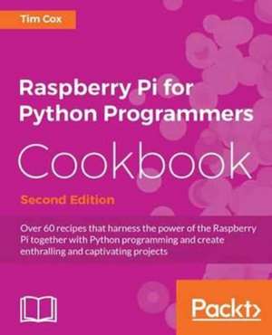 Raspberry Pi for Python Programmers Cookbook, Second Edition de Tim Cox