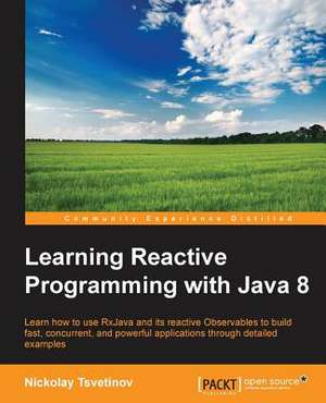 Learning Reactive Programming with Java 8: Stories for Compassionate Nursing Care de Nickolay Tsvetinov