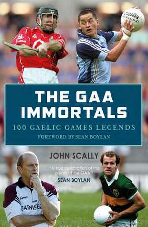 The Gaa Immortals: 100 Gaelic Games Legends de John Scally