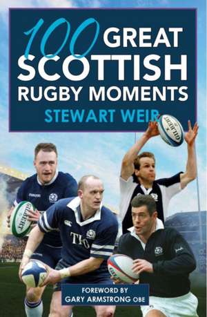 100 Great Scottish Rugby Moments de Stewart Weir