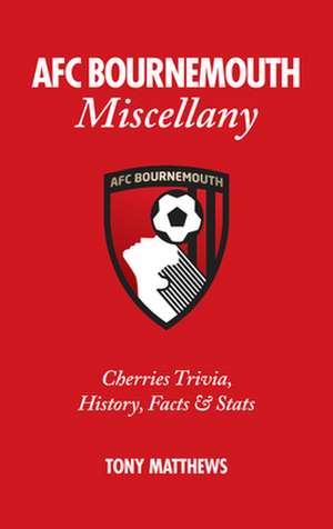 Afc Bournemouth Miscellany: Cherries Trivia, History, Facts and STATS de Tony Matthews