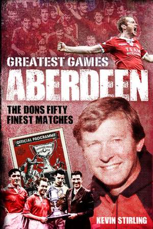 Aberdeen Greatest Games de Kevin Stirling