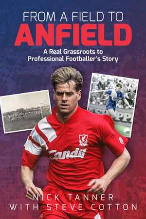 From a Field to Anfield: A Footballer's Journey from Grassroots to the Top Flight de Nick Tanner