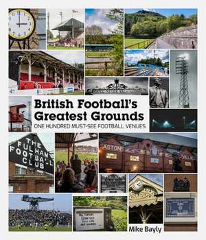 British Football's Greatest Grounds de Mike Bayly