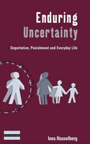 Enduring Uncertainty: Deportation, Punishment and Everyday Life de Ines Hasselberg