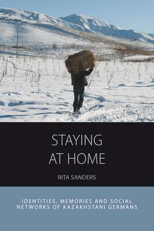 Staying at Home: Identities, Memories and Social Networks of Kazakhstani Germans de Rita Sanders