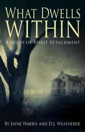 What Dwells Within: A Study of Spirit Attachment de Jayne Harris