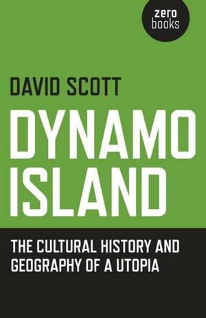 Dynamo Island – The cultural history and geography of a Utopia de David Scott