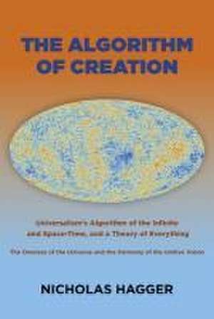 Algorithm of Creation, The – Universalism`s Algorithm of the Infinite and Space–Time, the Oneness of the Universe and the Unitive Vision, an de Nicholas Hagger