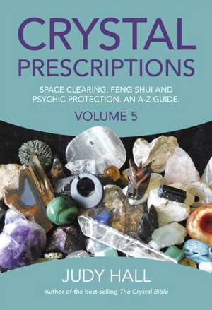 Crystal Prescriptions volume 5 – Space clearing, Feng Shui and Psychic Protection. An A–Z guide. de Judy Hall