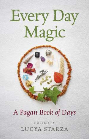 Every Day Magic – A Pagan Book of Days – 366 Magical Ways to Observe the Cycle of the Year de Lucya Starza