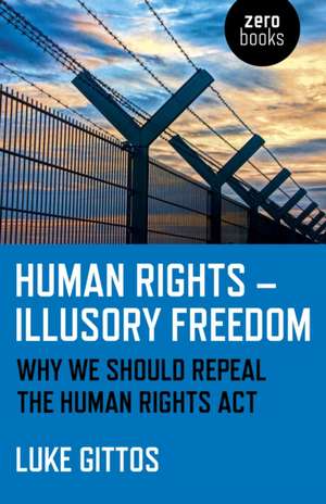 Human Rights – Illusory Freedom – Why we should repeal the Human Rights Act de Luke Gittos