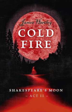 Cold Fire – Shakespeare`s Moon, Act II de James Hartley