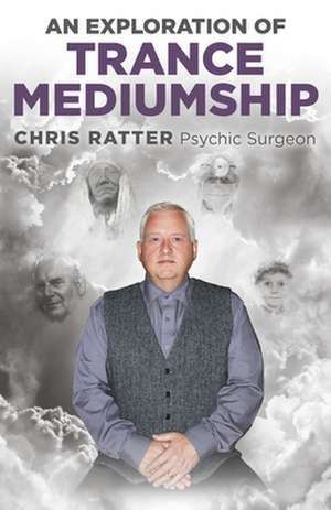 Exploration of Trance Mediumship, An de Chris Ratter Psychic Surgeon