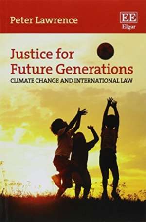 Justice for Future Generations – Climate Change and International Law de Peter Lawrence